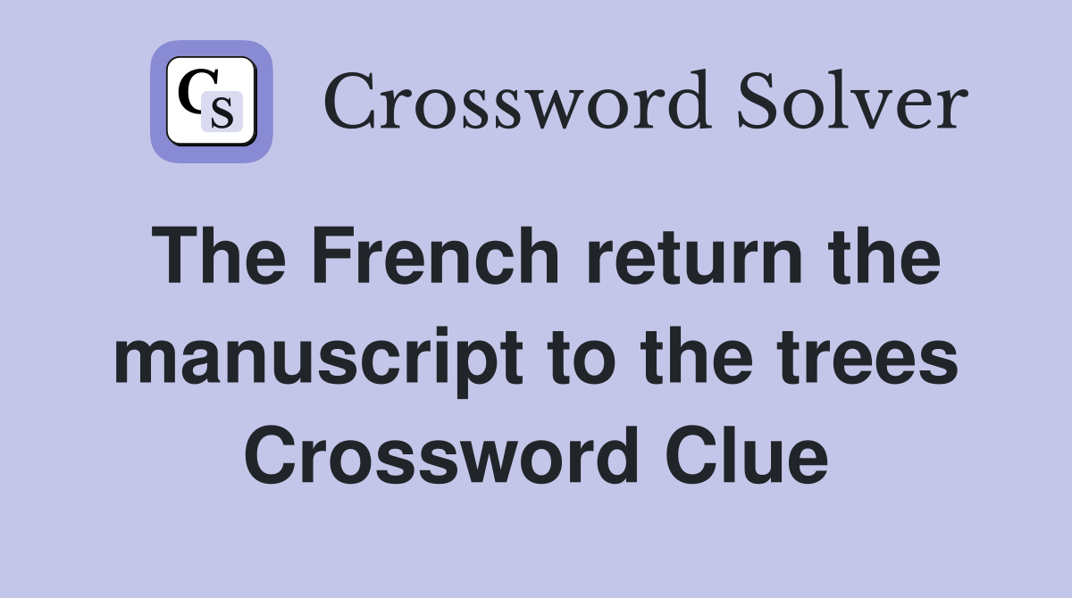 The French return the manuscript to the trees Crossword Clue Answers
